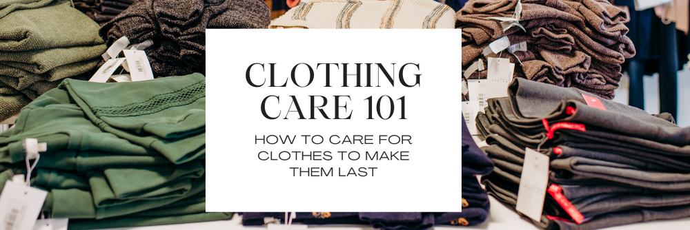 Clothing Care 101: Care For Your Clothes To Make Them Last